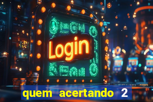 quem acertando 2 numeros mega sena ganha